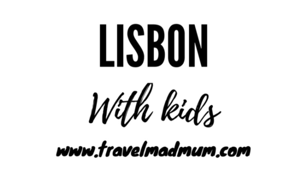 Lisbon with kids and www.travelmadmum.com, text 